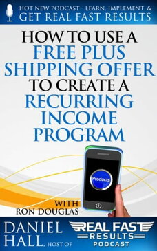 How to Use a Free Plus Shipping Offer to Create a Recurring Income ProgramReal Fast Results, #69【電子書籍】[ Daniel Hall ]