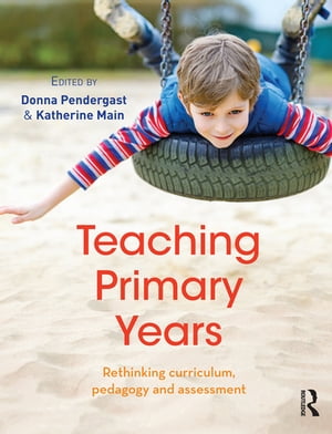 Teaching Primary Years Rethinking curriculum, pedagogy and assessment【電子書籍】