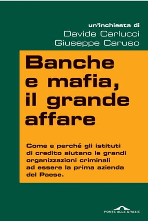 Banche e mafia, il grande affare Come e perch? gli istituti di credito aiutano le grandi organizzazioni criminali ad essere la prima azienda del PaeseŻҽҡ[ Davide Carlucci ]