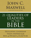 21 Qualities of Leaders in the Bible Key Leadership Traits of the Men and Women in Scripture【電子書籍】 John C. Maxwell