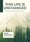 This Life Is Unchanged【電子書籍】[ DUSTIN EISENSCHENK ]