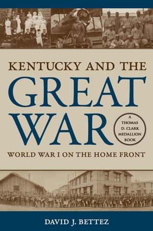 Kentucky and the Great War World War I on the Home Front【電子書籍】 David J. Bettez