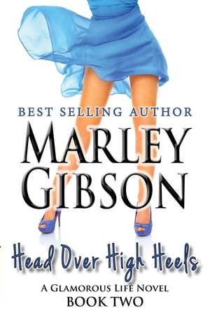 Head Over High Heels (A Glamorous Life Novel Book 2)【電子書籍】 Marley Gibson