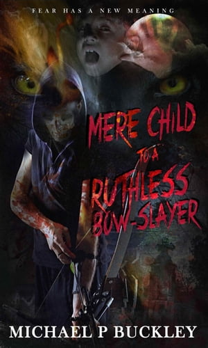 Mere child to a Ruthless Bow-Slayer【電子書籍】[ Michael P Buckley ]