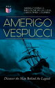 AMERIGO VESPUCCI Discover the Man Behind the Legend Biography, Letters, Narratives, Personal Accounts Historical Documents (Including Letters to Lorenzo Di Medici, Seigneury of Venice, Pietro Soderini, Columbus, Records of Bartolom【電子書籍】