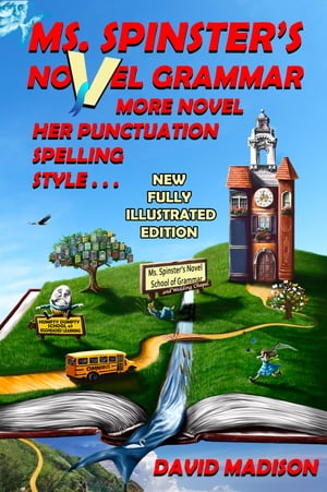Ms. Spinster's Novel Grammar: More Novel Her Punctuation, Spelling, Style . . .