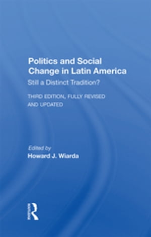 Politics And Social Change In Latin America Still A Distinct Tradition? Third Edition