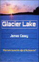 Glacier Lake【電子書籍】 James Casey