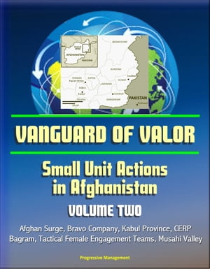 Vanguard of Valor: Small Unit Actions in Afghanistan (Volume Two) - Afghan Surge, Bravo Company, Kabul Province, CERP, Bagram, Tactical Female Engagement Teams, Musahi Valley