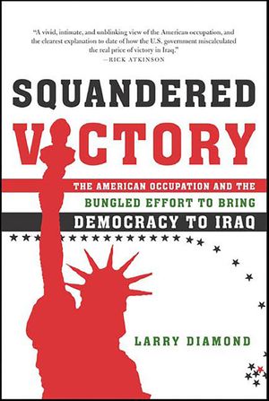 Squandered Victory The American Occupation and the Bungled Effort to Bring Democracy to Iraq【電..