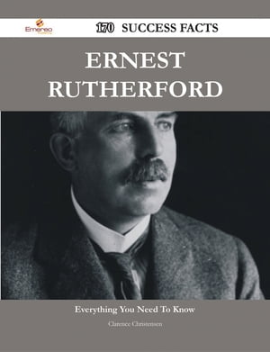 Ernest Rutherford 170 Success Facts - Everything you need to know about Ernest Rutherford