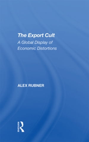 The Export Cult A Global Display Of Economic Distortions【電子書籍】[ Alex Rubner ]