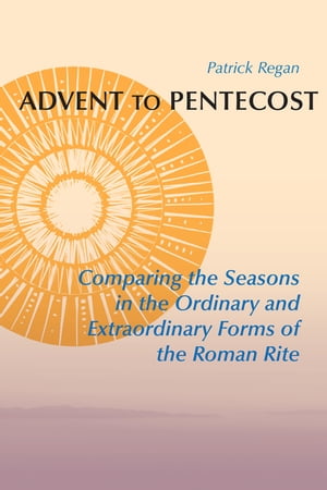 Advent to Pentecost Comparing the Seasons in the Ordinary and Extraordinary Forms of the Roman Rite