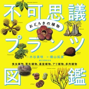 おどろきの植物 不可思議プランツ図鑑 食虫植物、寄生植物、温室植物、アリ植物、多肉植物【電子書籍】[ 木谷美咲 ]