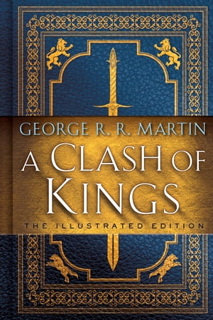 A Clash of Kings: The Illustrated Edition A Song of Ice and Fire: Book Two【電子書籍】 George R. R. Martin