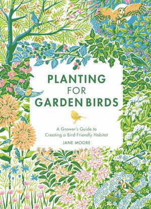 Planting for Garden Birds A Grower's Guide to Creating a Bird-Friendly...