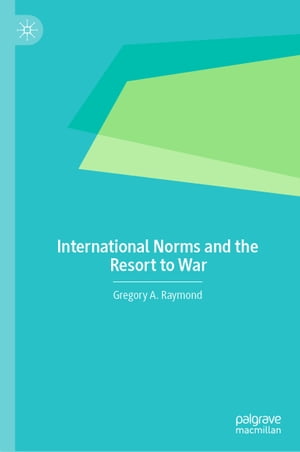 International Norms and the Resort to War【電子書籍】[ Gregory A. Raymond ]