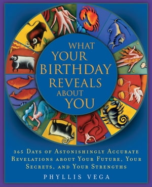 What Your Birthday Reveals About You 365 Days of Astonishingly Accurate Revelations about Your Future, Your Secrets, and Your StrengthsŻҽҡ[ Phyllis Vega ]