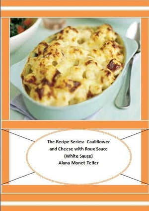 The Recipe Series: Cauliflower and Cheese with Roux Sauce (White Sauce)