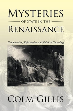 Mysteries of State in the Renaissance Neoplatonism, Reformation and Political Cosmology