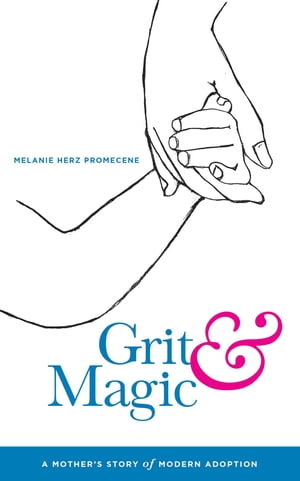 Grit & Magic A Mother's Story of Modern Adoption