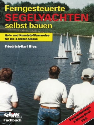 Ferngesteuerte Segelyachten selbst bauen Holz- und Kunststoffbauweise f r die 1-Meter-Klasse【電子書籍】 Friedrich-Karl Ries