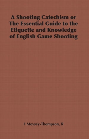 A Shooting Catechism or the Essential Guide to the Etiquette and Knowledge of English Game Shooting