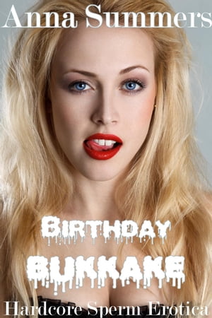 Birthday Bukkake (Hardcore Sperm Erotica)【電子書籍】[ Anna Summers ]