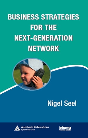 Business Strategies for the Next-Generation Network【電子書籍】[ Nigel Seel ]