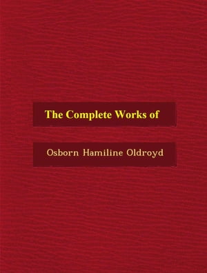 The Complete Works of Osborn Hamiline OldroydŻҽҡ[ Osborn Hamiline Oldroyd ]