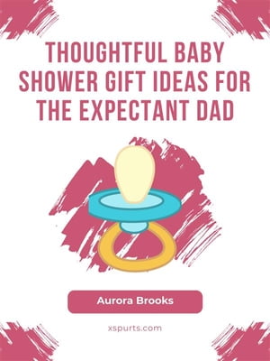 ŷKoboŻҽҥȥ㤨Thoughtful Baby Shower Gift Ideas for the Expectant DadŻҽҡ[ Aurora Brooks ]פβǤʤ442ߤˤʤޤ