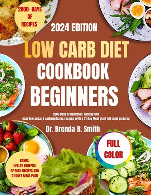 Low carb diet cookbook For beginners 2024 2000-Days of delicious, healthy and easy low sugar & carbohydrates recipes with a 21-day Meal plan| full color pictures【電子書籍】[ Dr. Brenda R. Smith ]