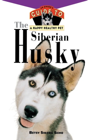 The Siberian Husky An Owner's Guide to a Happy Healthy Pet【電子書籍】[ Betsy Sikora Siino ]