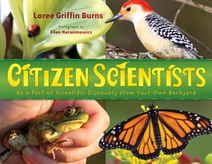 Citizen Scientists Be a Part of Scientific Discovery from Your Own Backyard【電子書籍】 Loree Griffin Burns