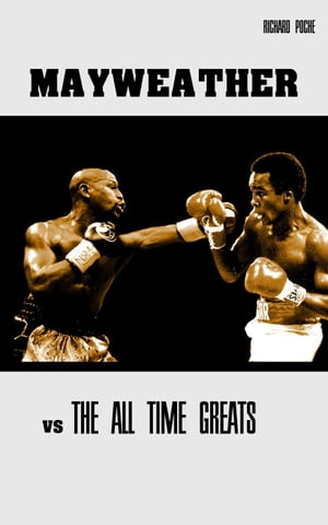 Floyd Mayweather vs The All-Time Greats【電子書籍】 Richard Poche