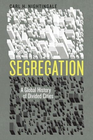 Segregation A Global History of Divided Cities【電子書籍】[ Carl H. Nightingale ]
