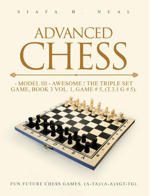 ŷKoboŻҽҥȥ㤨Advanced Chess Model III - Awesome ! The Triple Set Game, Book 3 Vol. 1, Game # 5, (T.3.1 G # 5 Fun Future Chess Games. (A-A/(A-A/(G-G.Żҽҡ[ Siafa B. Neal ]פβǤʤ415ߤˤʤޤ