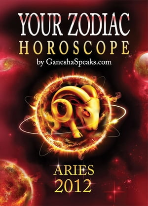 Your Zodiac Horoscope by GaneshaSpeaks.com: ARIES 2012