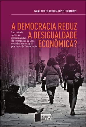 A democracia reduz a desigualdade econômica? Um estudo sobre as possibilidades de construção de uma sociedade mais igual por meio da democracia