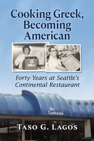 Cooking Greek, Becoming American Forty Years at Seattle's Continental Restaurant【電子書籍】[ Ta..