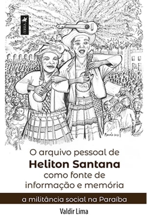 O arquivo pessoal de Heliton Santana como fonte de informa o e mem ria a milit ncia social na Para ba【電子書籍】 Valdir Lima