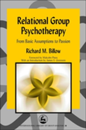 Relational Group Psychotherapy From Basic Assumptions to Passion