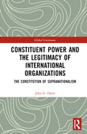 Constituent Power and the Legitimacy of International Organizations The Constitution of Supranationalism