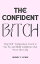 The Confident Bitch Self Mastery for the Modern Woman, #1Żҽҡ[ Wendy C Lewis ]