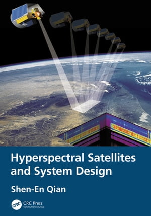 Hyperspectral Satellites and System Design【電子書籍】[ Shen-En Qian ]