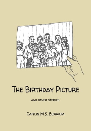 The Birthday Picture and Other StoriesŻҽҡ[ Caitlin M.S. Buxbaum ]