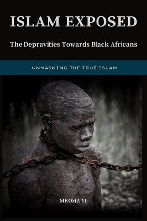 Islam Exposed: The Depravities Towards Black Africans