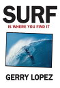 Surf Is Where You Find It【電子書籍】 Gerry Lopez