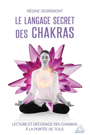 Le langage secret des chakras Lecture et d?codage des chakras ? la port?e de tous