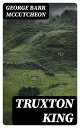 ŷKoboŻҽҥȥ㤨Truxton King A Story of GraustarkŻҽҡ[ George Barr McCutcheon ]פβǤʤ300ߤˤʤޤ